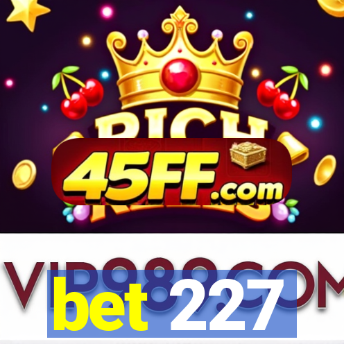 bet 227